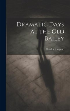 Dramatic Days at the Old Bailey - Kingston, Charles