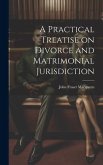 A Practical Treatise on Divorce and Matrimonial Jurisdiction