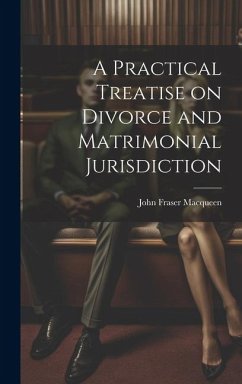 A Practical Treatise on Divorce and Matrimonial Jurisdiction - Macqueen, John Fraser