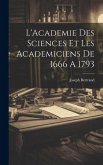 L'Academie Des Sciences Et Les Academiciens De 1666 A 1793