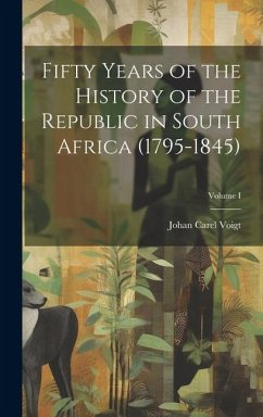 Fifty Years of the History of the Republic in South Africa (1795-1845); Volume I - Voigt, Johan Carel