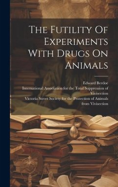 The Futility Of Experiments With Drugs On Animals - Berdoe, Edward