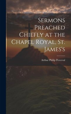 Sermons Preached Chiefly at the Chapel Royal, St. James's - Perceval, Arthur Philip