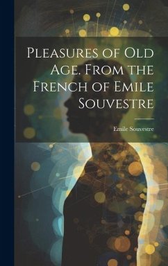 Pleasures of Old Age. From the French of Emile Souvestre - Emile, Souvestre