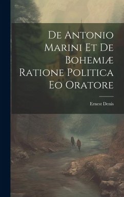 De Antonio Marini et de Bohemiæ Ratione Politica eo Oratore - Denis, Ernest