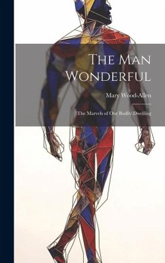 The Man Wonderful: The Marvels of Our Bodily Dwelling - Wood-Allen, Mary