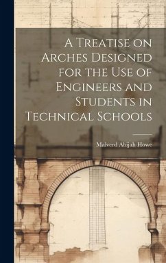 A Treatise on Arches Designed for the Use of Engineers and Students in Technical Schools - Howe, Malverd Abijah