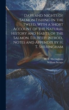 Days and Nights of Salmon Fishing in the Tweed, With a Short Account of the Natural History and Habits of the Salmon. Ed. With Introd., Notes and Appe - Scrope, William; Sheringham, H. T.
