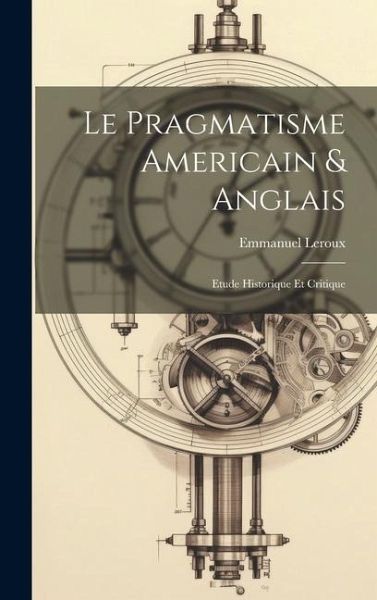 Le pragmatisme americain & anglais: Etude historique et critique Le pragmatisme americain & anglais: Etude historique et critique