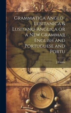 Grammatica Anglo-Lusitanica & Lusitano-Anglica or a New Grammar English and Portuguese and Portu - Castro, J.