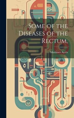 Some of the Diseases of the Rectum, - Ayres, Mortimer