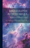 Bibliographie Astronomique; Avec L'histoire De L'astronomie Depuis 1781 Jusqu'à 1802;