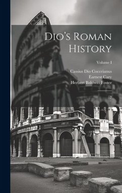 Dio's Roman History: 7; Volume I - Cocceianus, Cassius Dio; Cary, Earnest; Foster, Herbert Baldwin