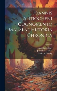 Ioannis Antiocheni Cognomento Malalae Historia Chronica - Malalas, Johannes; Hody, Humphrey; Bentley, Richard