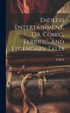 Endless Entertainment, Or, Comic, Terrific, And Legendary Tales