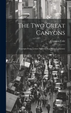 The two Great Canyons; Excerpts From Letters Written on a Western Journey - Cole, Cyrenus
