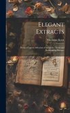 Elegant Extracts: Being a Copious Selection of Instructive Moral and Entertaining Passages