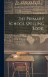 The Primary School Spelling Book; - Bild 1