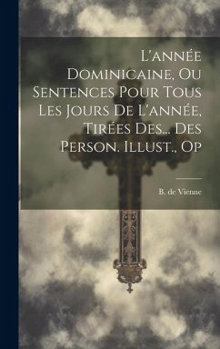 L'année Dominicaine, Ou Sentences Pour Tous Les Jours De L'année, Tirées Des... Des Person. Illust., Op - Vienne, B. De