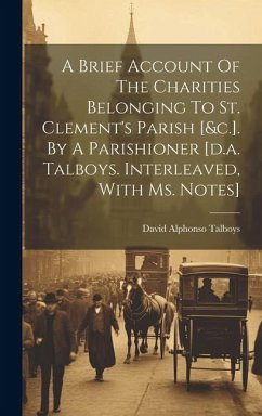 A Brief Account Of The Charities Belonging To St. Clement's Parish [&c.]. By A Parishioner [d.a. Talboys. Interleaved, With Ms. Notes] - Talboys, David Alphonso