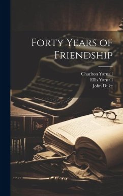 Forty Years of Friendship - Yarnall, Ellis; Duke, John; Coleridge, Lord