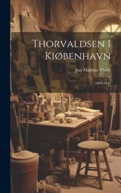 Thorvaldsen i Kiøbenhavn: 1839-1844 - Thiele, Just Mathias