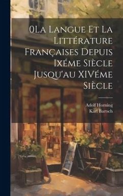 0La Langue et la Littérature Françaises Depuis Ixéme Siècle Jusqu'au XIVéme Siècle - Bartsch, Karl; Horning, Adolf