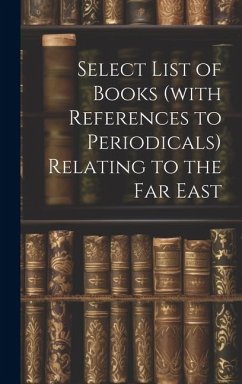 Select List of Books (with References to Periodicals) Relating to the Far East - Anonymous