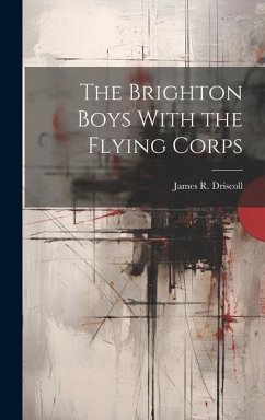 The Brighton Boys With the Flying Corps - Driscoll, James R.