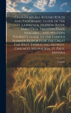 Chisholm's All-round Route and Panoramic Guide of the St. Lawrence, Hudson River, Saratoga, Trenton Falls, Niagara ... and Western Tourist's Guide to - Anonymous