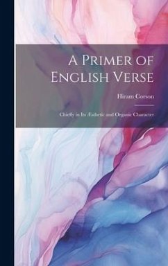 A Primer of English Verse: Chiefly in Its Æsthetic and Organic Character - Corson, Hiram