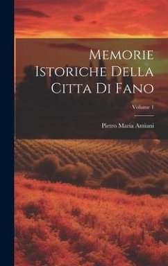 Memorie Istoriche Della Citta Di Fano; Volume 1 - Amiani, Pietro Maria
