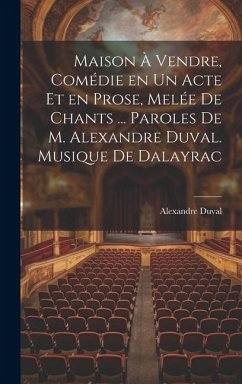 Maison à vendre, comédie en un acte et en prose, melée de chants ... Paroles de M. Alexandre Duval. Musique de Dalayrac - Duval, Alexandre