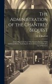 The Administration of the Chantrey Bequest: Articles Reprinted From &quote;The Saturday Review,&quote; With Additional Matter, Including the Text of Chantrey's Wi