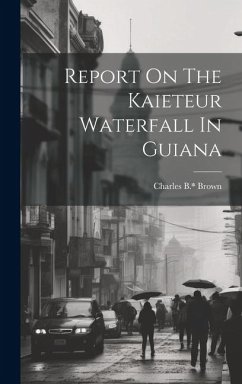 Report On The Kaieteur Waterfall In Guiana - B. *., Brown Charles