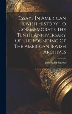 Essays In American Jewish History To Commemorate The Tenth Anniversary Of The Founding Of The American Jewish Archives - Marcus, Jacob Rader