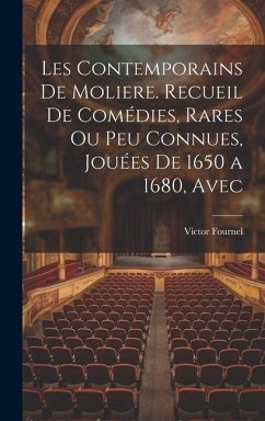 Les contemporains de Moliere. Recueil de comédies, rares ou peu connues, jouées de 1650 a 1680, avec - Fournel, Victor