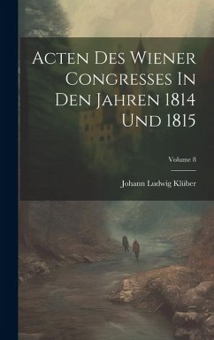 Acten Des Wiener Congresses In Den Jahren 1814 Und 1815; Volume 8 - Klüber, Johann Ludwig