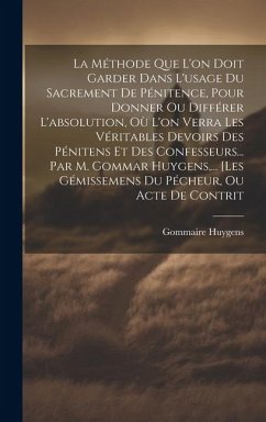 La Méthode Que L'on Doit Garder Dans L'usage Du Sacrement De Pénitence, Pour Donner Ou Différer L'absolution, Où L'on Verra Les Véritables Devoirs Des - Huygens, Gommaire