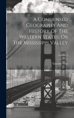 A Condensed Geography And History Of The Western States, Or The Mississippi Valley; Volume 2 - Flint, Timothy