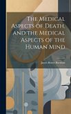 The Medical Aspects of Death, and the Medical Aspects of the Human Mind