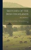 Sketches of the Irish Highlands: Descriptive, Social, and Religious; With Special Reference to Iris