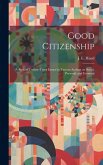 Good Citizenship; a Book of Twenty-three Essays by Various Authors on Social, Personal, and Economi