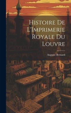 Histoire de L'Imprimerie Royale du Louvre - Bernard, Auguste