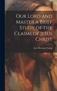 Our Lord and Master a Brief Study of the Claims of Jesus Christ - Young, Jesse Bowman