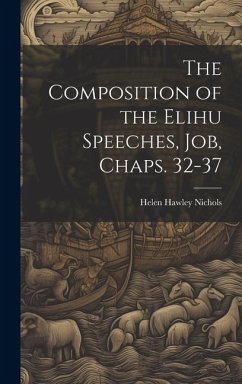 The Composition of the Elihu Speeches, Job, Chaps. 32-37 - Nichols, Helen Hawley