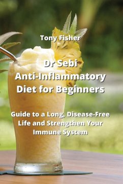 Dr Sebi Anti-Inflammatory Diet for Beginners: Guide to a Long, Disease-Free Life and Strengthen Your Immune System - Fisher, Tony