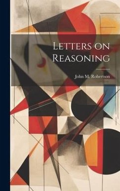 Letters on Reasoning - Robertson, John M.