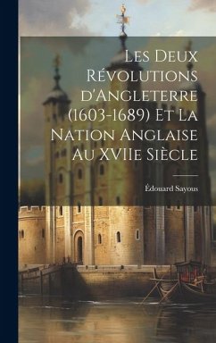 Les deux révolutions d'Angleterre (1603-1689) et la nation anglaise au XVIIe siècle - Sayous, Édouard