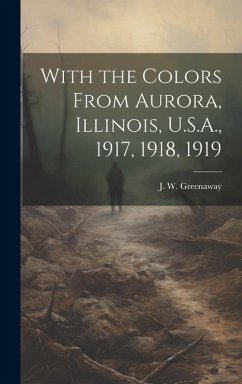 With the Colors From Aurora, Illinois, U.S.A., 1917, 1918, 1919 - Greenaway, J. W.